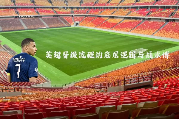 英超晋级流程的底层逻辑与战术博弈