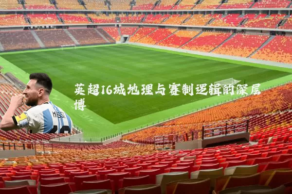 英超16城地理与赛制逻辑的深层博弈