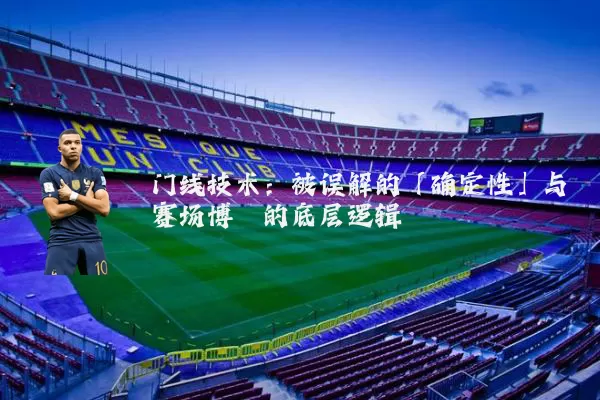 门线技术：被误解的「确定性」与赛场博弈的底层逻辑