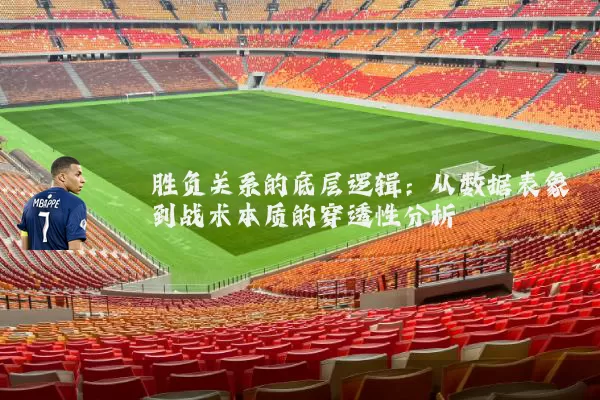 胜负关系的底层逻辑：从数据表象到战术本质的穿透性分析