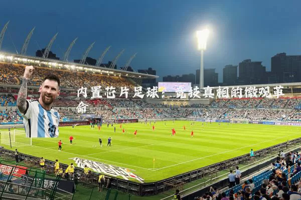 内置芯片足球:竞技真相的微观革命
