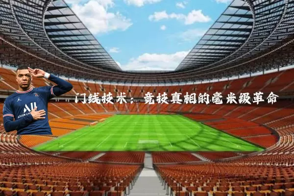 门线技术:竞技真相的毫米级革命